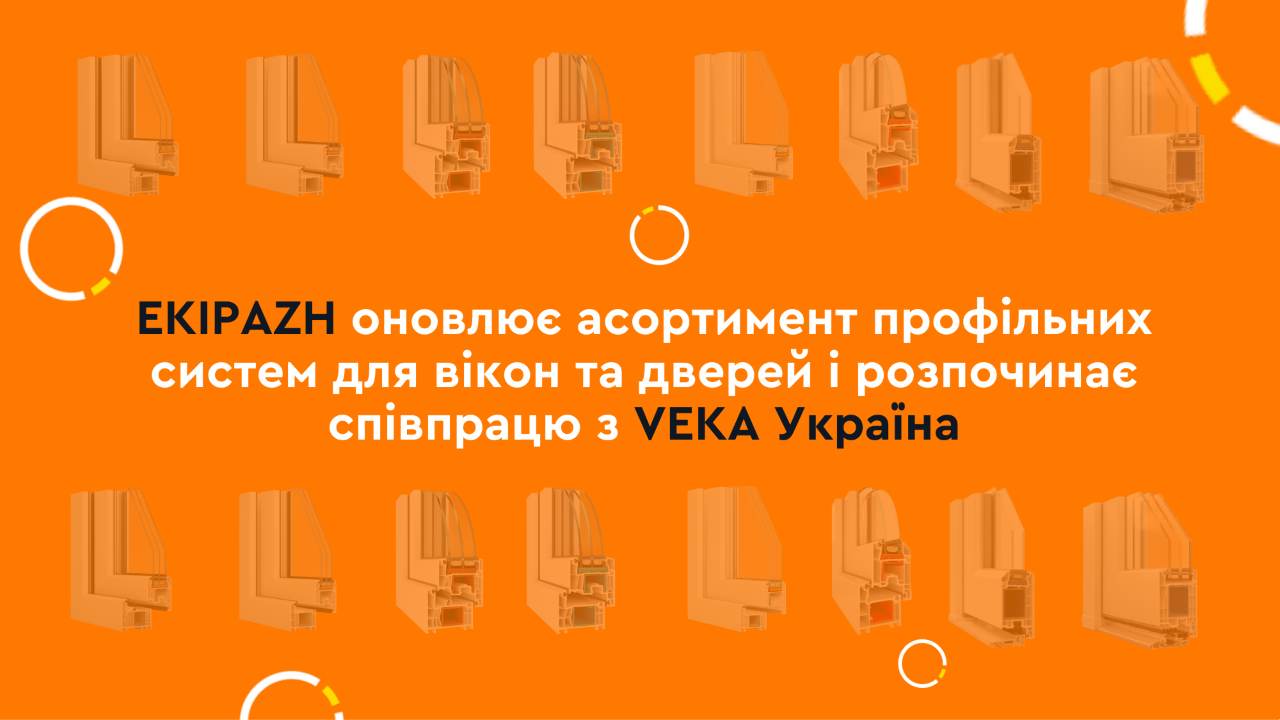 EKIPAZH оновлює асортимент профільних систем для вікон та дверей і розпочинає співпрацю з VEKA Україна
